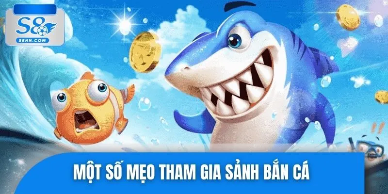 Một số mẹo tham gia sảnh bắn cá được nhiều người quan tâm