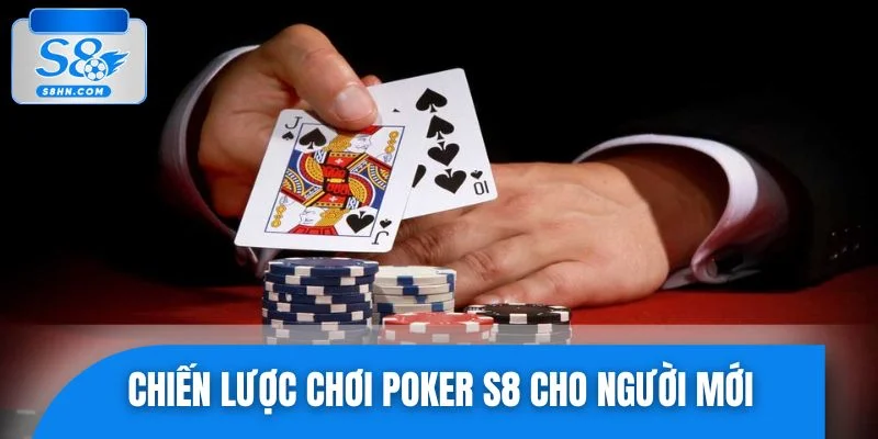 Chiến lược chơi Poker S8 cho người mới